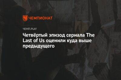 Четвёртый эпизод сериала The Last of Us оценили куда выше предыдущего