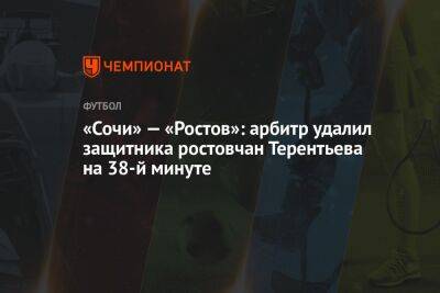 «Сочи» — «Ростов»: арбитр удалил защитника ростовчан Терентьева на 38-й минуте