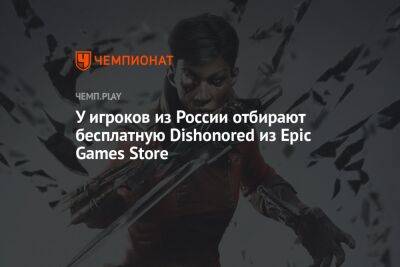 У игроков из России отбирают бесплатную Dishonored из Epic Games Store