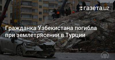 Гражданка Узбекистана погибла при землетрясении в Турции