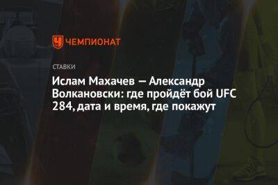 Ислам Махачев — Александр Волкановски: где пройдёт бой UFC 284, дата и время, где покажут