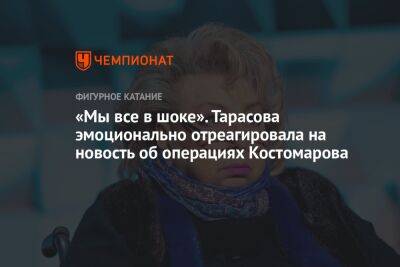 «Мы все в шоке». Тарасова эмоционально отреагировала на новость об операциях Костомарова