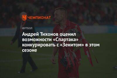 Андрей Тихонов оценил возможности «Спартака» конкурировать с «Зенитом» в этом сезоне