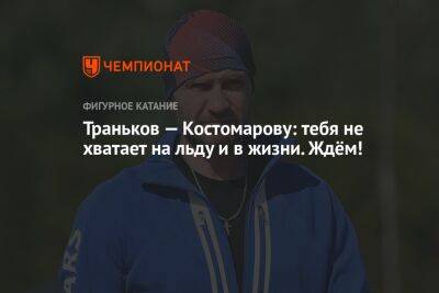 Траньков — Костомарову: тебя не хватает на льду и в жизни. Ждём!
