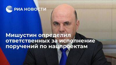 Премьер Мишустин определил ответственных за исполнение поручений Путина по нацпроектам