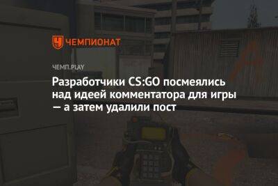 Разработчики CS:GO посмеялись над идеей комментатора для игры — а затем удалили пост