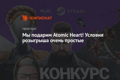 Мы подарим Atomic Heart! Условия розыгрыша очень простые