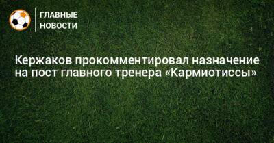 Кержаков прокомментировал назначение на пост главного тренера «Кармиотиссы»