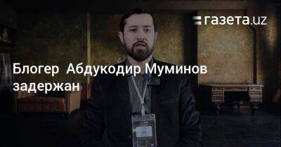 Блогер - Блогер Абдукодир Муминов задержан - gazeta.uz - Узбекистан - Ташкент - Сырдарьинская обл.