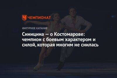 Синицина — о Костомарове: чемпион с боевым характером и силой, которая многим не снилась