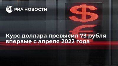 Курс доллара поднимался до 73,10 рубля впервые с 27 апреля 2022 года