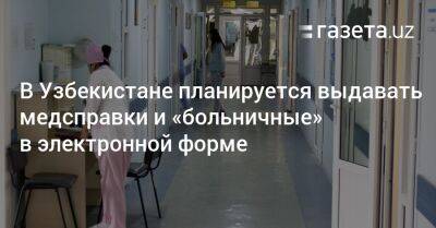 В Узбекистане планируется выдавать медсправки и «больничные» в электронной форме