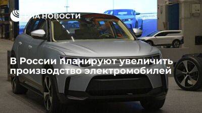 Производство электромобилей в России планируют увеличить в девять раз в 2023 году