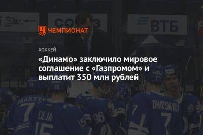 Игорь Ротенберг - «Динамо» заключило мировое соглашение с «Газпромом» и выплатит 350 млн рублей - championat.com - Москва
