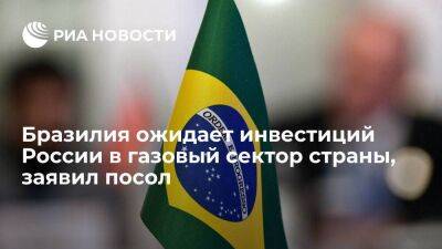 Посол Баэна Соарес: Бразилия ожидает инвестиций "Газпрома" в газовый сектор страны