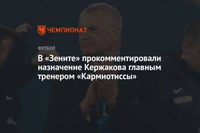 В «Зените» прокомментировали назначение Кержакова главным тренером «Кармиотиссы»