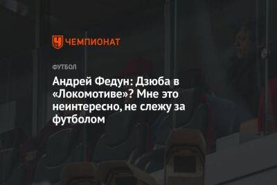 Андрей Федун: Дзюба в «Локомотиве»? Мне это неинтересно, не слежу за футболом