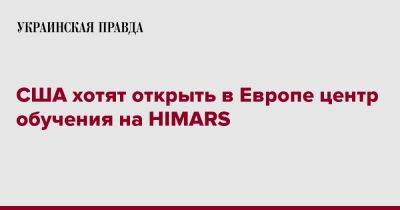 США хотят открыть в Европе центр обучения на HIMARS