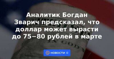 Аналитик Богдан Зварич предсказал, что доллар может вырасти до 75−80 рублей в марте