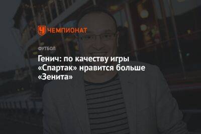 Генич: по качеству игры «Спартак» нравится больше «Зенита»