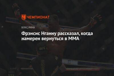 Фрэнсис Нганну рассказал, когда намерен вернуться в MMA