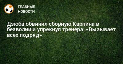 Дзюба обвинил сборную Карпина в безволии и упрекнул тренера: «Вызывает всех подряд»