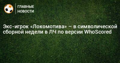 Экс-игрок «Локомотива» – в символической сборной недели в ЛЧ по версии WhoScored