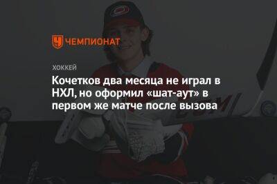 Петр Кочетков - Андрей Свечников - Кочетков два месяца не играл в НХЛ, но оформил «шат-аут» в первом же матче после вызова - championat.com - Россия - США - Берн