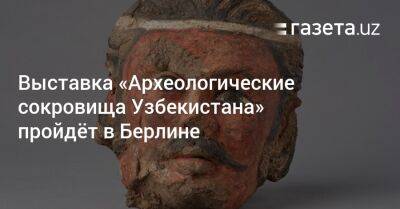 Выставка -«Археологические сокровища Узбекистана» пройдёт в Берлине