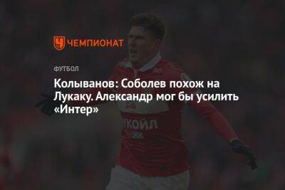 Колыванов: Соболев похож на Лукаку. Александр мог бы усилить «Интер»