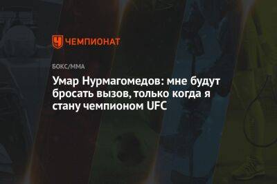 Умар Нурмагомедов - Умар Нурмагомедов: мне будут бросать вызов, только когда я стану чемпионом UFC - championat.com - Россия