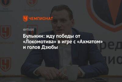 Булыкин: жду победы от «Локомотива» в игре с «Ахматом» и голов Дзюбы