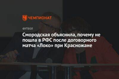 Смородская объяснила, почему не пошла в РФС после договорного матча «Локо» при Красножане