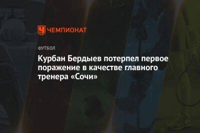 Курбан Бердыев потерпел первое поражение в качестве главного тренера «Сочи»