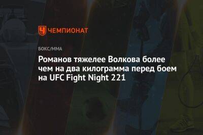 Александр Волков - Александр Романов - Романов оказался тяжелее Волкова более чем на два кг перед боем на UFC Fight Night 221 - championat.com - Молдавия