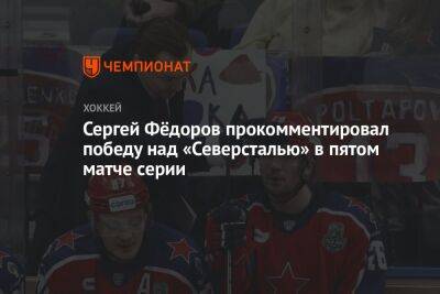 Сергей Фёдоров прокомментировал победу над «Северсталью» в пятом матче серии