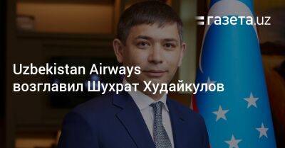 Uzbekistan Airways возглавил Шухрат Худайкулов