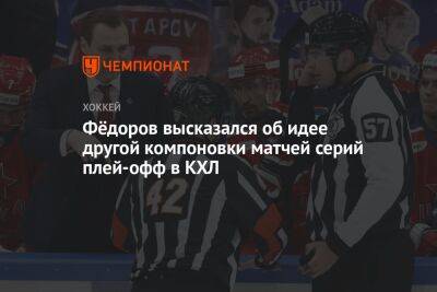 Фёдоров высказался об идее другой компоновки матчей серий плей-офф в КХЛ