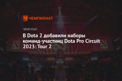 В Dota 2 добавили наборы команд-участниц Dota Pro Circuit 2023: Tour 2