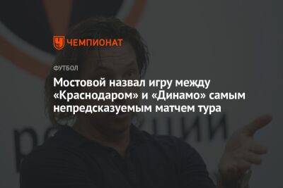 Мостовой назвал игру между «Краснодаром» и «Динамо» самым непредсказуемым матчем тура