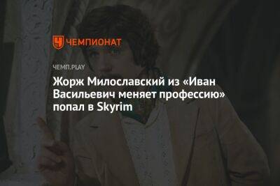 Жорж Милославский из «Иван Васильевич меняет профессию» попал в Skyrim