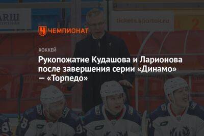 Рукопожатие Кудашова и Ларионова после завершения серии «Динамо» — «Торпедо»