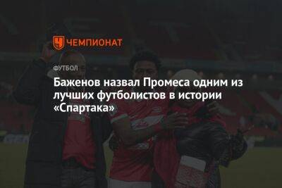 Никита Баженов - Баженов назвал Промеса одним из лучших футболистов в истории «Спартака» - championat.com