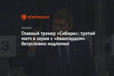 Главный тренер «Сибири»: третий матч в серии с «Авангардом», безусловно, надломил
