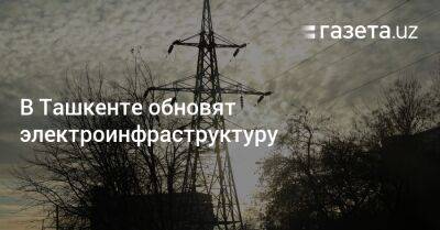 В Ташкенте обновят электроинфраструктуру