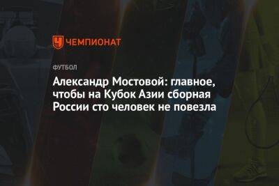 Александр Мостовой: главное, чтобы на Кубок Азии сборная России сто человек не повезла