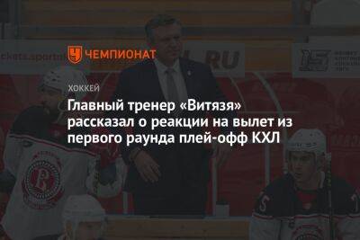 Главный тренер «Витязя» рассказал о реакции на вылет из первого раунда плей-офф КХЛ