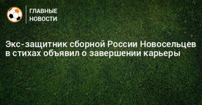 Экс-защитник сборной России Новосельцев в стихах объявил о завершении карьеры