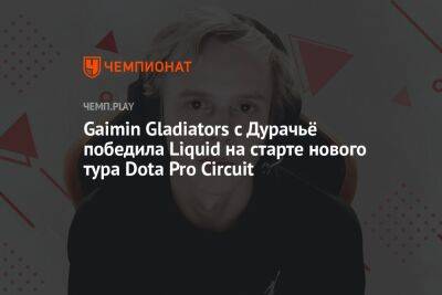 Gaimin Gladiators с Дурачьё победила Liquid на старте нового тура Dota Pro Circuit