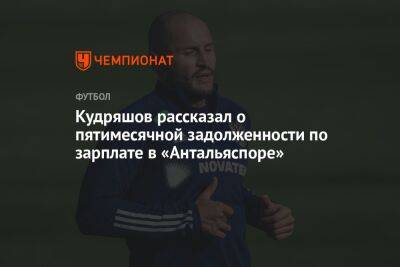 Кудряшов рассказал о пятимесячной задолженности по зарплате в «Антальяспоре»